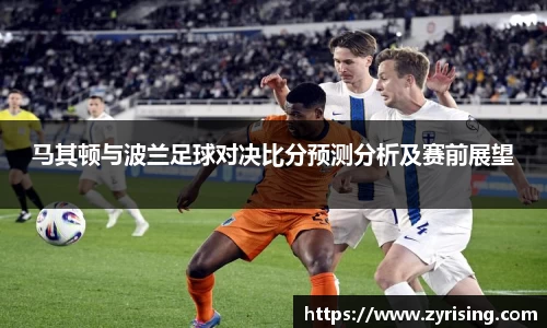 马其顿与波兰足球对决比分预测分析及赛前展望